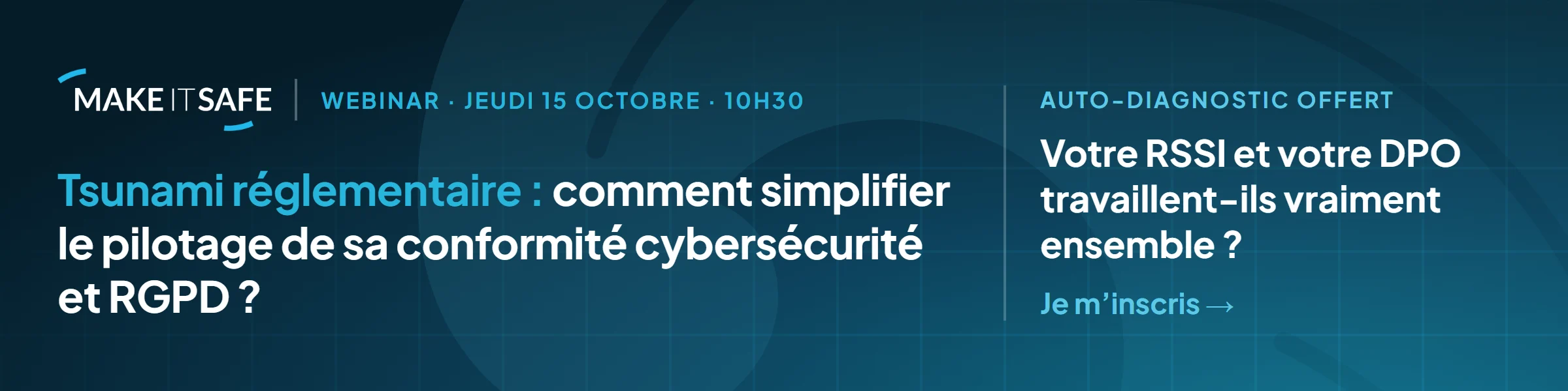 Webinar Make IT Safe : « Tsunami réglementaire : comment simplifier le pilotage de sa conformité cybersécurité et RGPD ? ». Jeudi 15 octobre 2026 à 10h30. Auto-diagnostic offert : « Votre RSSI et votre DPO travaillent-ils vraiment ensemble ? ». Cliquez pour vous inscrire.